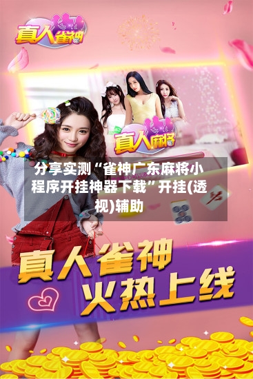 分享实测“雀神广东麻将小程序开挂神器下载”开挂(透视)辅助