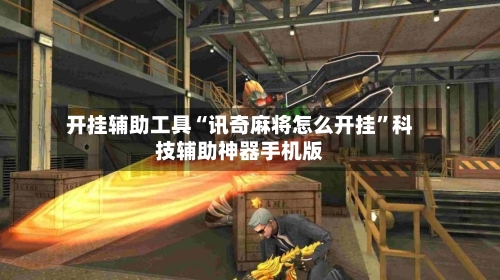 开挂辅助工具“讯奇麻将怎么开挂”科技辅助神器手机版-第2张图片