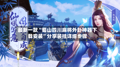 最新一款“蜀山四川麻将外卦神器下载安装”分享装挂详细步骤