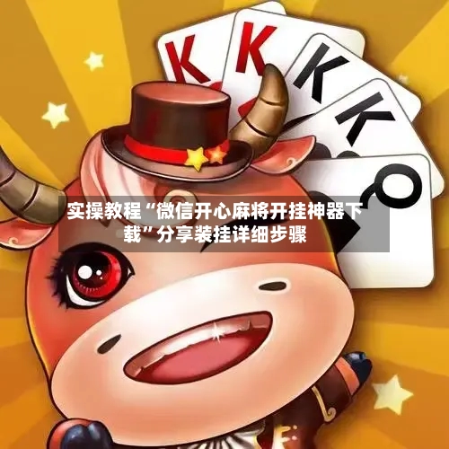 实操教程“微信开心麻将开挂神器下载”分享装挂详细步骤