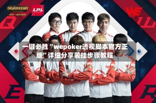 一键必胜“wepoker透视脚本官方正版”详细分享装挂步骤教程