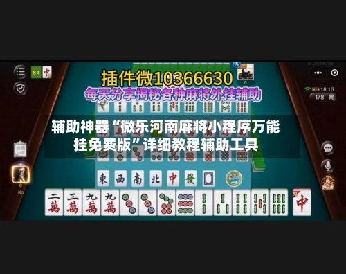 辅助神器“微乐河南麻将小程序万能挂免费版”详细教程辅助工具-第3张图片