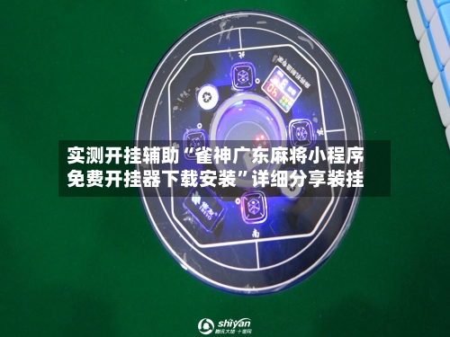 实测开挂辅助“雀神广东麻将小程序免费开挂器下载安装”详细分享装挂-第2张图片