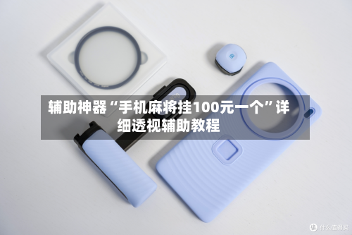 辅助神器“手机麻将挂100元一个”详细透视辅助教程-第2张图片