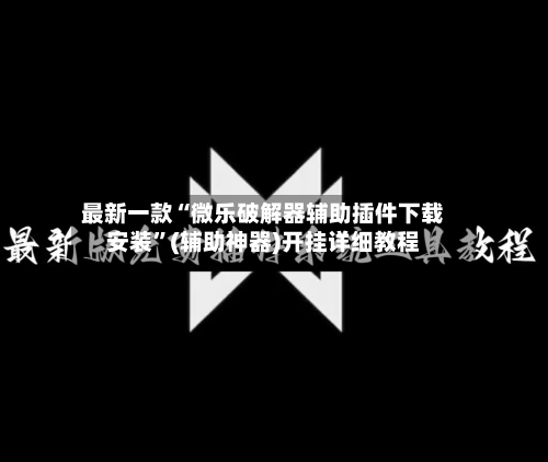 最新一款“微乐破解器辅助插件下载安装	”(辅助神器)开挂详细教程-第2张图片