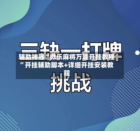 辅助神器“微乐麻将万能开挂教程”开挂辅助脚本+详细开挂安装教程