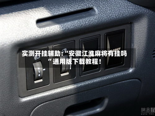 实测开挂辅助:“安徽江淮麻将有挂吗”通用版下载教程！
