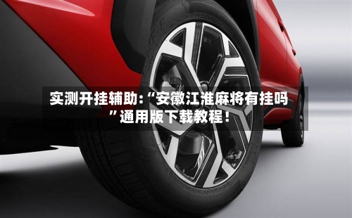 实测开挂辅助:“安徽江淮麻将有挂吗”通用版下载教程！-第2张图片