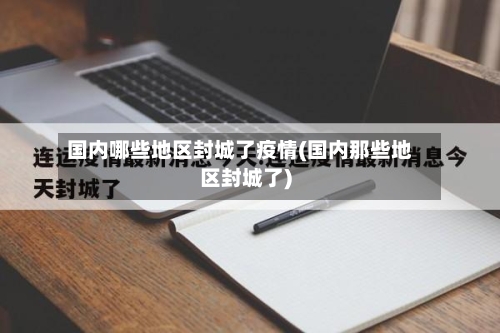 国内哪些地区封城了疫情(国内那些地区封城了)-第2张图片