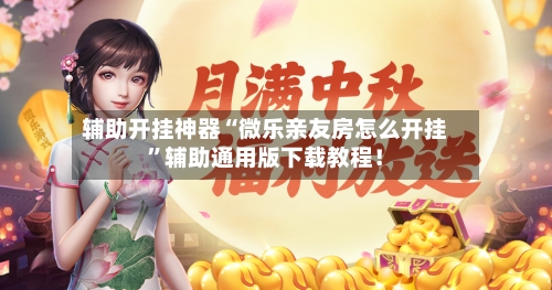 辅助开挂神器“微乐亲友房怎么开挂	”辅助通用版下载教程！-第2张图片