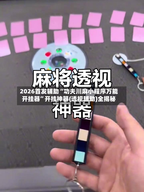 2026首发辅助“功夫川麻小程序万能开挂器”开挂神器{透视辅助}全揭秘-第3张图片