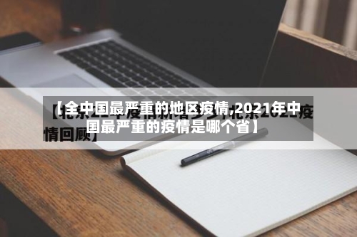 【全中国最严重的地区疫情,2021年中国最严重的疫情是哪个省】-第2张图片