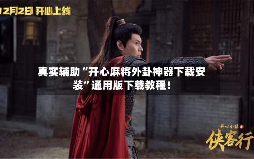 真实辅助“开心麻将外卦神器下载安装”通用版下载教程！-第2张图片