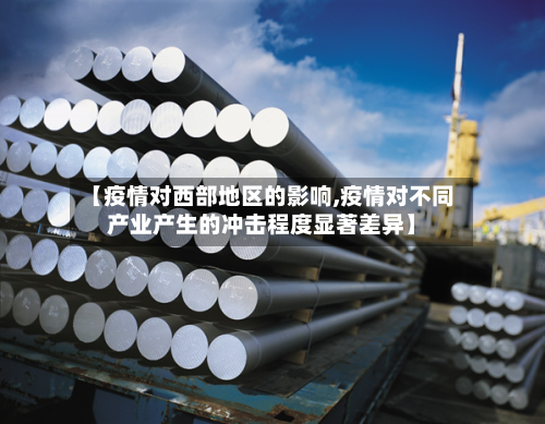 【疫情对西部地区的影响,疫情对不同产业产生的冲击程度显著差异】-第2张图片