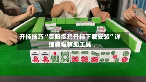 开挂技巧“贵阳捉鸡开挂下载安装”详细教程辅助工具