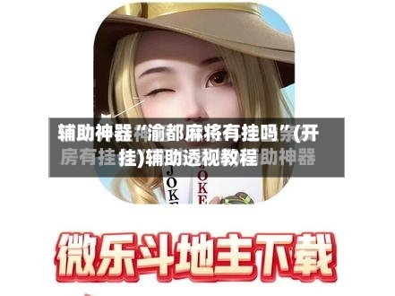 辅助神器“渝都麻将有挂吗”(开挂)辅助透视教程-第2张图片
