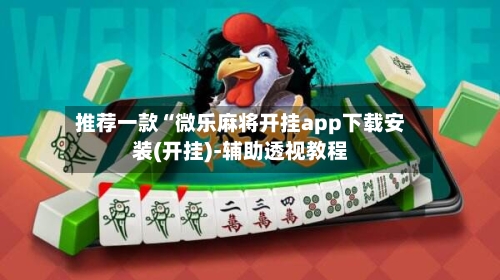 推荐一款“微乐麻将开挂app下载安装(开挂)-辅助透视教程-第2张图片