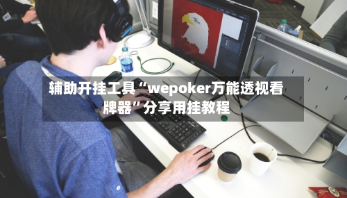 辅助开挂工具“wepoker万能透视看牌器”分享用挂教程