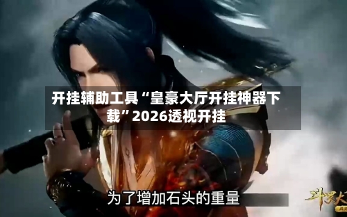 开挂辅助工具“皇豪大厅开挂神器下载”2026透视开挂-第3张图片