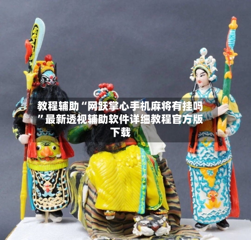 教程辅助“网跃掌心手机麻将有挂吗”最新透视辅助软件详细教程官方版下载-第2张图片