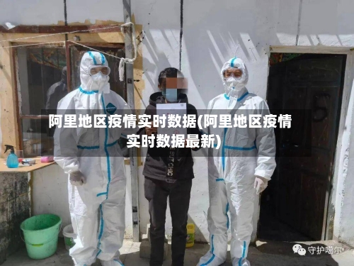 阿里地区疫情实时数据(阿里地区疫情实时数据最新)
