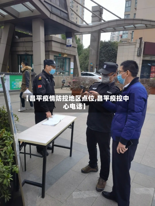 【昌平疫情防控地区点位,昌平疫控中心电话】-第3张图片