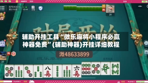 辅助开挂工具“微乐麻将小程序必赢神器免费”(辅助神器)开挂详细教程-第2张图片