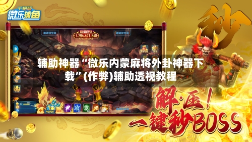 辅助神器“微乐内蒙麻将外卦神器下载	”(作弊)辅助透视教程-第3张图片