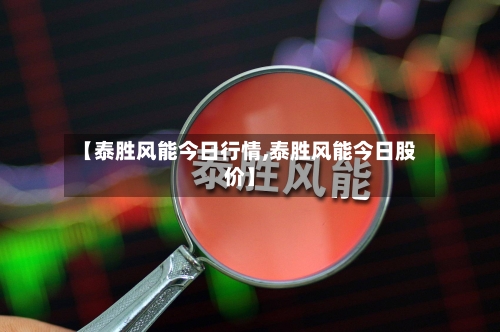 【泰胜风能今日行情,泰胜风能今日股价】