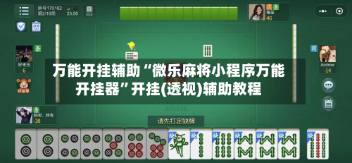 万能开挂辅助“微乐麻将小程序万能开挂器”开挂(透视)辅助教程
