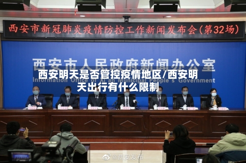 西安明天是否管控疫情地区/西安明天出行有什么限制
