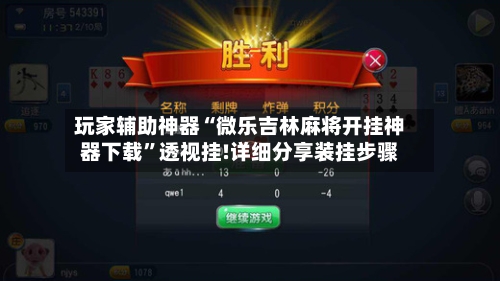 玩家辅助神器“微乐吉林麻将开挂神器下载	”透视挂!详细分享装挂步骤-第2张图片