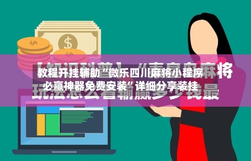 教程开挂辅助“微乐四川麻将小程序必赢神器免费安装	”详细分享装挂-第2张图片