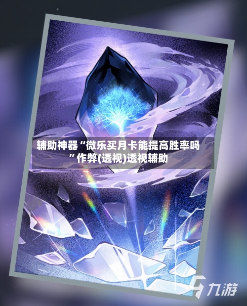 辅助神器“微乐买月卡能提高胜率吗”作弊(透视)透视辅助