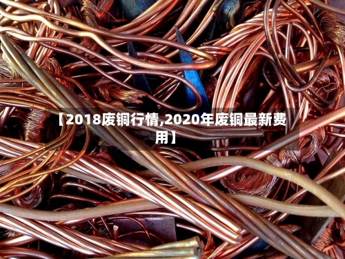 【2018废铜行情,2020年废铜最新费用】-第3张图片