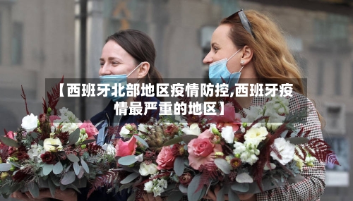 【西班牙北部地区疫情防控,西班牙疫情最严重的地区】-第2张图片
