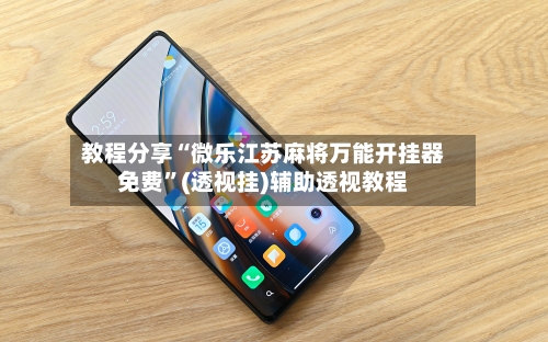 教程分享“微乐江苏麻将万能开挂器免费”(透视挂)辅助透视教程-第2张图片