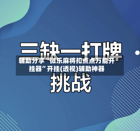 辅助分享“微乐麻将扣点点万能开挂器”开挂(透视)辅助神器-第3张图片