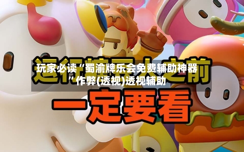 玩家必读“蜀渝牌乐会免费辅助神器	”作弊(透视)透视辅助-第2张图片