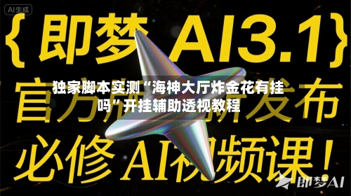 独家脚本实测“海神大厅炸金花有挂吗”开挂辅助透视教程-第2张图片