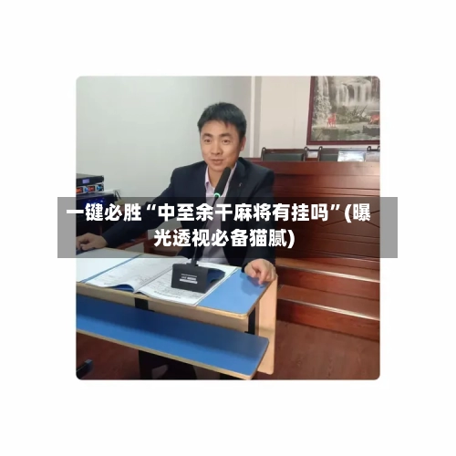 一键必胜“中至余干麻将有挂吗”(曝光透视必备猫腻)-第2张图片