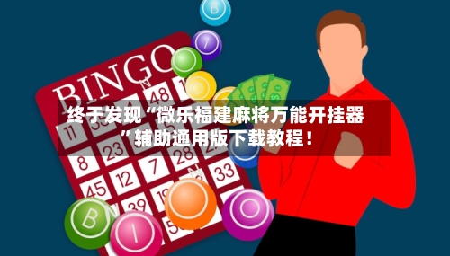 终于发现“微乐福建麻将万能开挂器”辅助通用版下载教程！-第3张图片