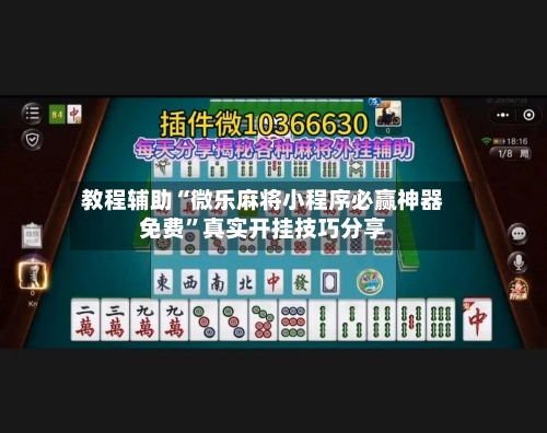教程辅助“微乐麻将小程序必赢神器免费”真实开挂技巧分享