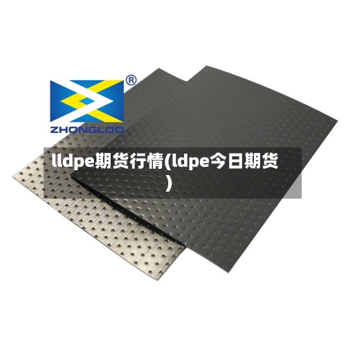 lldpe期货行情(ldpe今日期货)
