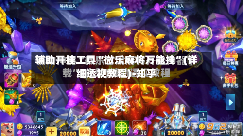 辅助开挂工具“微乐麻将万能挂”(详细透视教程)-知乎