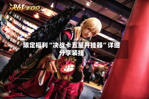 限定福利“决战卡五星开挂器	”详细分享装挂-第2张图片