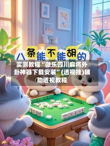 实测教程“微乐四川麻将外卦神器下载安装”(透视挂)辅助透视教程-第2张图片