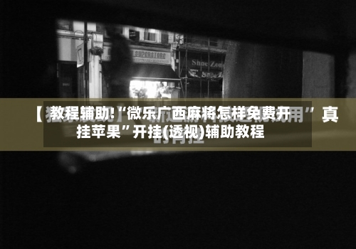 教程辅助!“微乐广西麻将怎样免费开挂苹果”开挂(透视)辅助教程