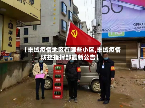 【丰城疫情地区有哪些小区,丰城疫情防控指挥部最新公告】