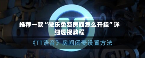 推荐一款“微乐免费房间怎么开挂”详细透视教程